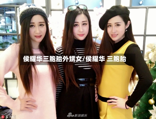 侯耀华三胞胎外甥女/侯耀华 三胞胎