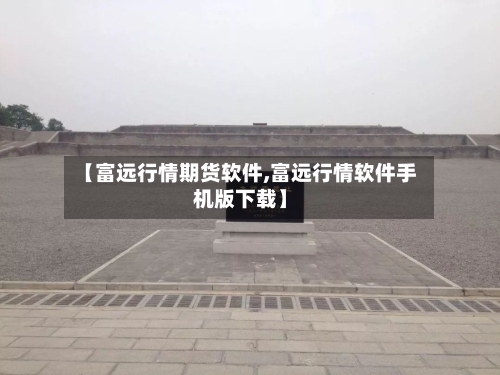 【富远行情期货软件,富远行情软件手机版下载】