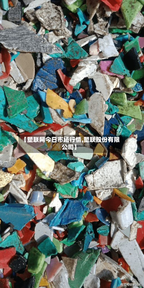 【塑联网今日市场行情,塑联股份有限公司】-第2张图片