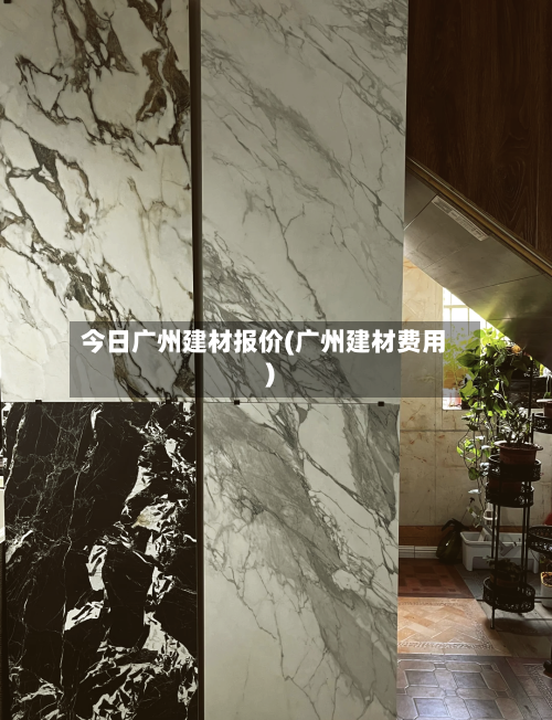 今日广州建材报价(广州建材费用)-第3张图片