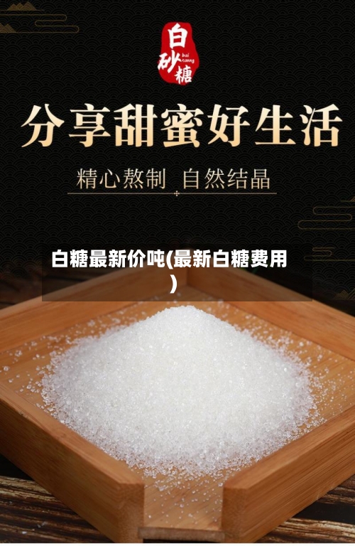 白糖最新价吨(最新白糖费用)-第2张图片