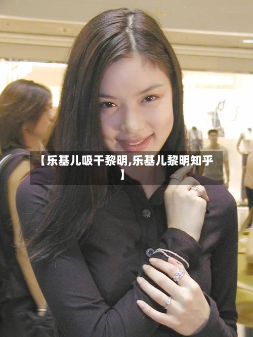 【乐基儿吸干黎明,乐基儿黎明知乎】-第2张图片