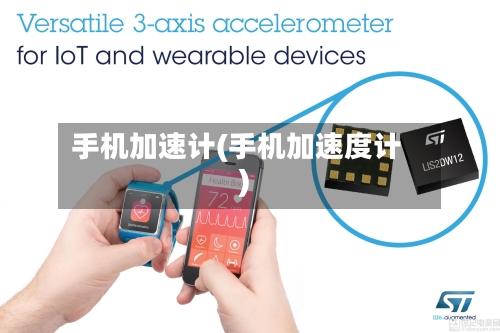 手机加速计(手机加速度计)