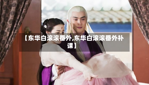 【东华白滚滚番外,东华白滚滚番外补课】-第2张图片