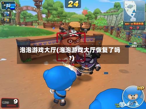 泡泡游戏大厅(泡泡游戏大厅恢复了吗?)