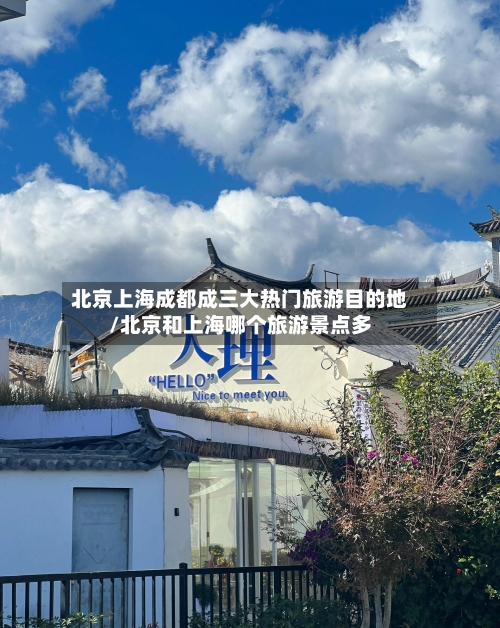 北京上海成都成三大热门旅游目的地/北京和上海哪个旅游景点多