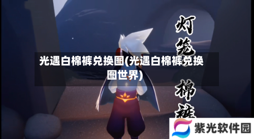 光遇白棉裤兑换图(光遇白棉裤兑换图世界)-第2张图片