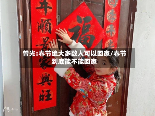 曾光:春节绝大多数人可以回家/春节到底能不能回家-第2张图片