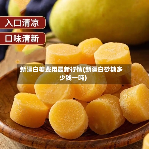 新疆白糖费用最新行情(新疆白砂糖多少钱一吨)