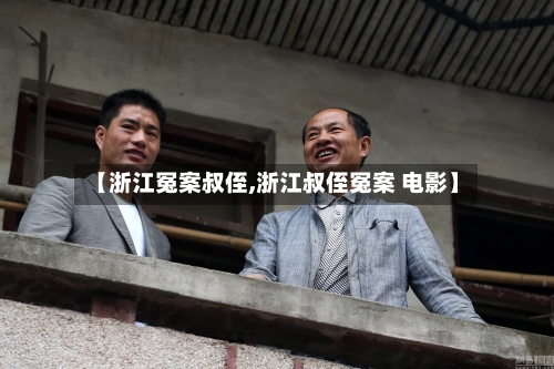 【浙江冤案叔侄,浙江叔侄冤案 电影】