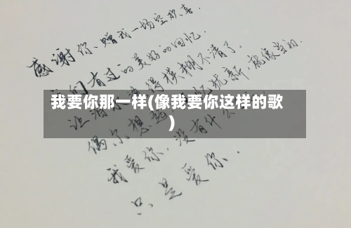 我要你那一样(像我要你这样的歌)