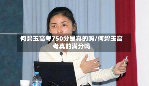 何碧玉高考750分是真的吗/何碧玉高考真的满分吗-第3张图片