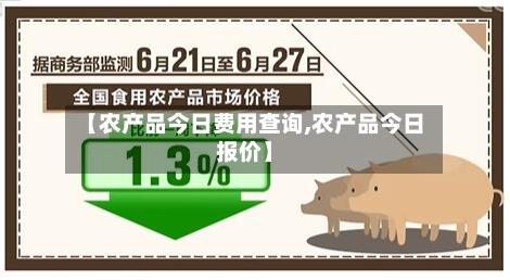 【农产品今日费用查询,农产品今日报价】