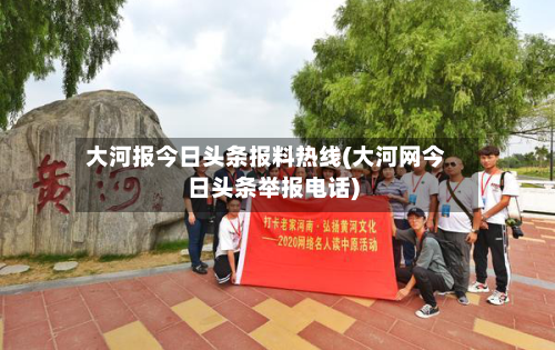 大河报今日头条报料热线(大河网今日头条举报电话)