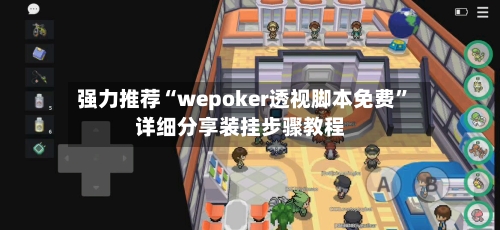 强力推荐“wepoker透视脚本免费”详细分享装挂步骤教程