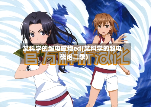 某科学的超电磁炮ed(某科学的超电磁炮二季)