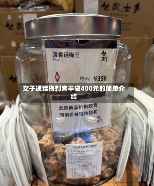 女子遇话梅刺客半袋400元的简单介绍-第2张图片