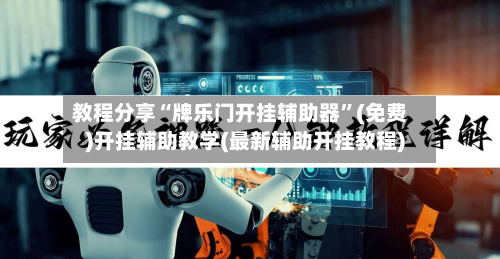 教程分享“牌乐门开挂辅助器”(免费)开挂辅助教学(最新辅助开挂教程)-第3张图片