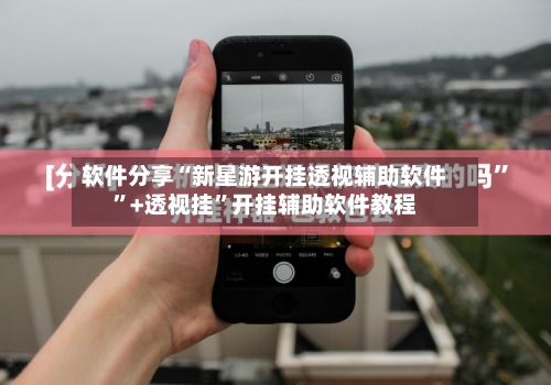 软件分享“新星游开挂透视辅助软件	”+透视挂”开挂辅助软件教程-第2张图片