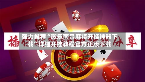 强力推荐“微乐南昌麻将开挂神器下载”详细开挂教程官方正版下载