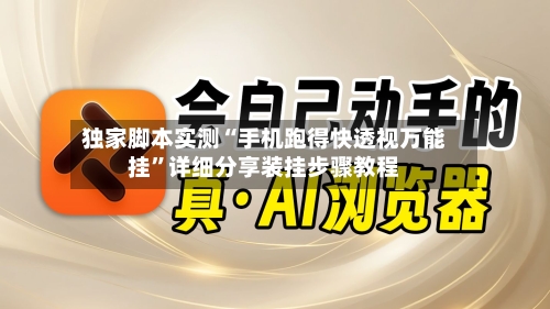 独家脚本实测“手机跑得快透视万能挂”详细分享装挂步骤教程-第3张图片