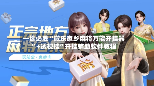 一键必胜“微乐家乡麻将万能开挂器”+透视挂”开挂辅助软件教程-第2张图片