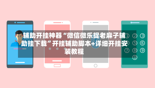 辅助开挂神器“微信微乐捉老麻子辅助挂下载	”开挂辅助脚本+详细开挂安装教程-第2张图片