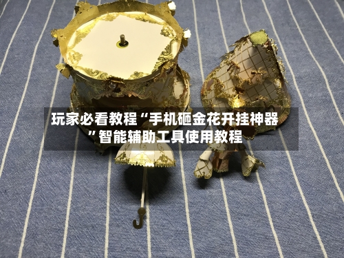玩家必看教程“手机砸金花开挂神器”智能辅助工具使用教程