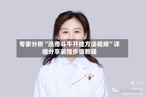 专家分析“迅奇斗牛开挂方法视频”详细分享装挂步骤教程