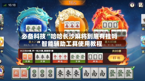 必备科技“哈哈长沙麻将到底有挂吗”智能辅助工具使用教程