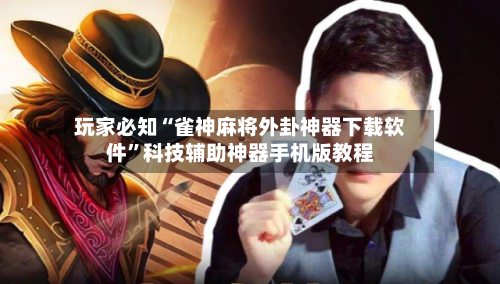 玩家必知“雀神麻将外卦神器下载软件	”科技辅助神器手机版教程-第2张图片