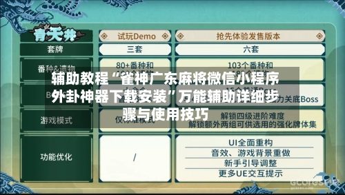 辅助教程“雀神广东麻将微信小程序外卦神器下载安装”万能辅助详细步骤与使用技巧-第2张图片
