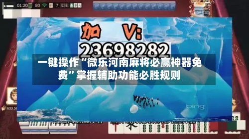 一键操作“微乐河南麻将必赢神器免费”掌握辅助功能必胜规则