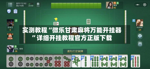 实测教程“微乐甘肃麻将万能开挂器	”详细开挂教程官方正版下载-第2张图片