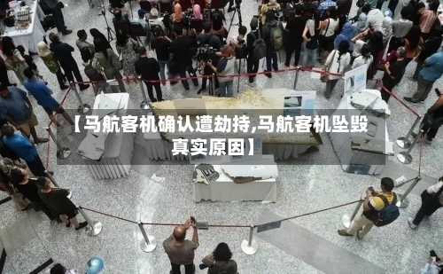 【马航客机确认遭劫持,马航客机坠毁真实原因】