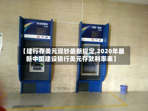 【建行存美元现钞最新规定,2020年最新中国建设银行美元存款利率表】