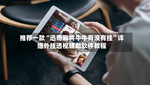 推荐一款“迅奇麻将牛牛有没有挂”详细外挂透视辅助软件教程