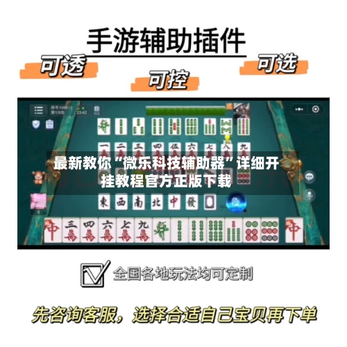 最新教你“微乐科技辅助器”详细开挂教程官方正版下载-第2张图片