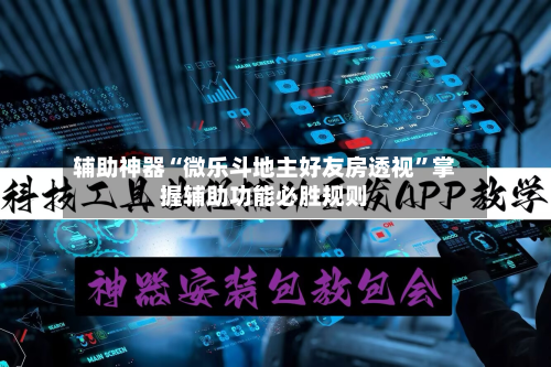 辅助神器“微乐斗地主好友房透视”掌握辅助功能必胜规则-第3张图片