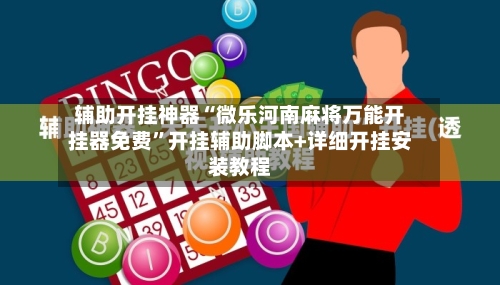 辅助开挂神器“微乐河南麻将万能开挂器免费”开挂辅助脚本+详细开挂安装教程