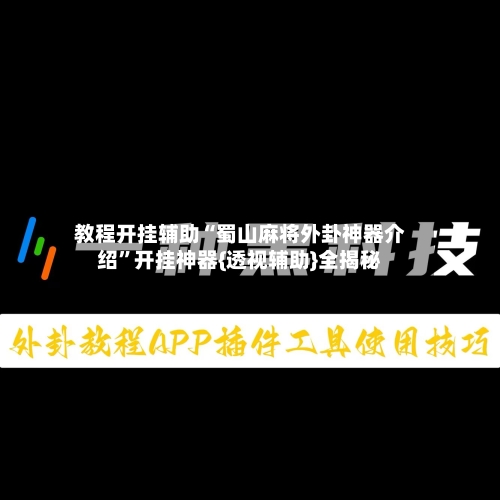 教程开挂辅助“蜀山麻将外卦神器介绍”开挂神器{透视辅助}全揭秘-第2张图片
