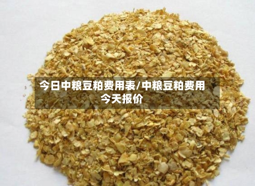 今日中粮豆粕费用表/中粮豆粕费用今天报价-第3张图片