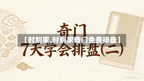 【时刻家,时刻家奇门免费排盘】-第2张图片