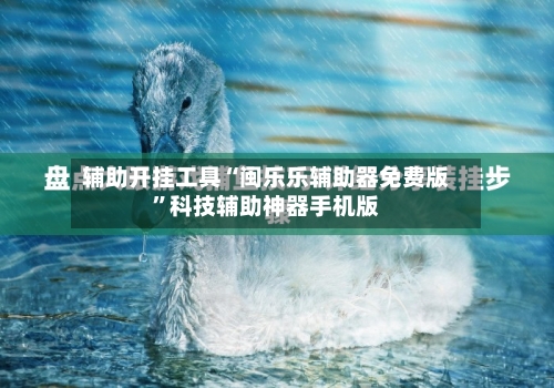 辅助开挂工具“闽乐乐辅助器免费版”科技辅助神器手机版