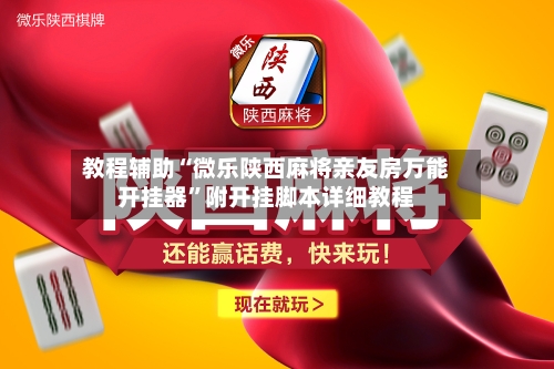 教程辅助“微乐陕西麻将亲友房万能开挂器”附开挂脚本详细教程-第2张图片