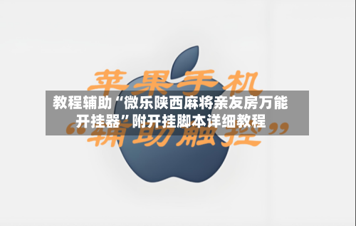 教程辅助“微乐陕西麻将亲友房万能开挂器”附开挂脚本详细教程-第3张图片