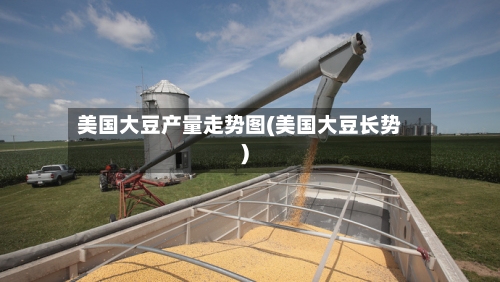 美国大豆产量走势图(美国大豆长势)-第3张图片