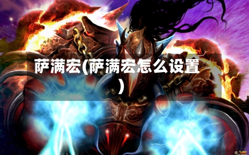 萨满宏(萨满宏怎么设置)-第3张图片