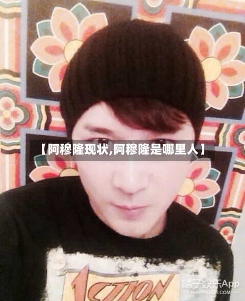 【阿穆隆现状,阿穆隆是哪里人】