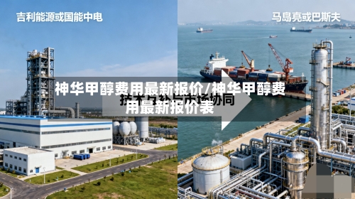 神华甲醇费用最新报价/神华甲醇费用最新报价表-第2张图片